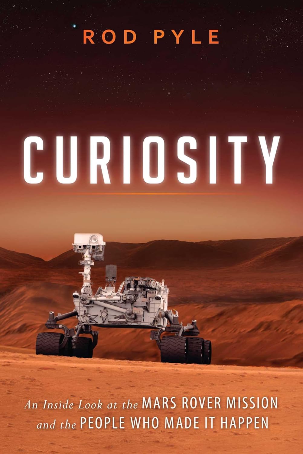 Curiosity: An Inside Look at the Mars Rover Mission and the People Who Made it Happen