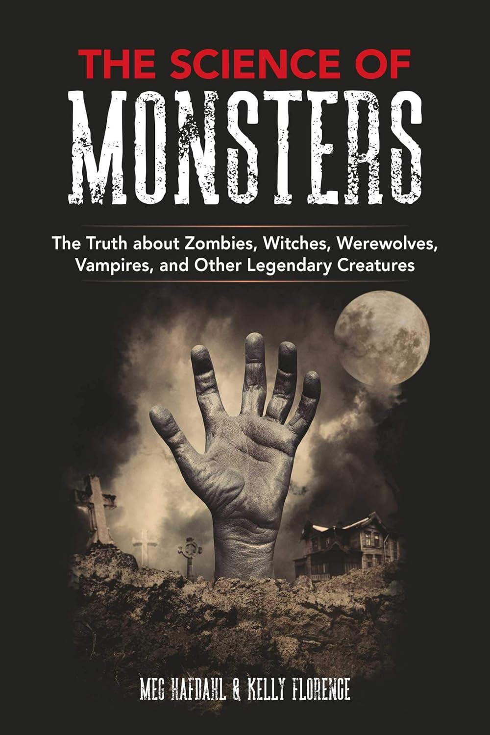 The Science of Monsters: The Truth about Zombies, Witches, Werewolves, Vampires, and Other Legendary Creatures