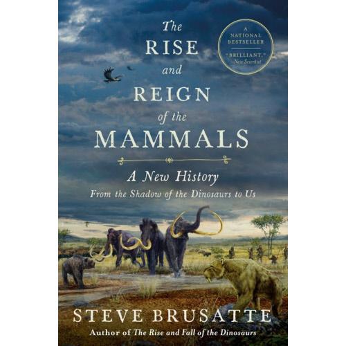 The Rise and Reign of the Mammals: A New History From the Shadow of the Dinosaurs to Us