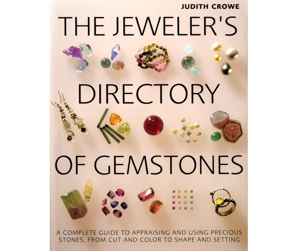The Jeweler's Directory of Gemstones: A Complete Guide to Appraising and Using Precious Stones From Cut and Color to Shape and Settings