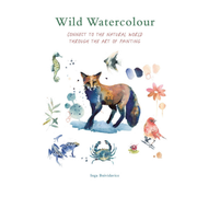 Wild Watercolour: Connect to the Natural World Through the Art of Painting