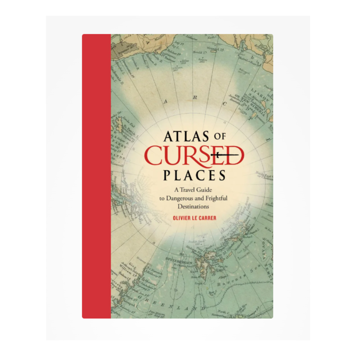 Atlas of Cursed Places: A Travel Guide to Dangerous and Frightful Destinations