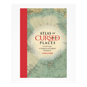 Atlas of Cursed Places: A Travel Guide to Dangerous and Frightful Destinations
