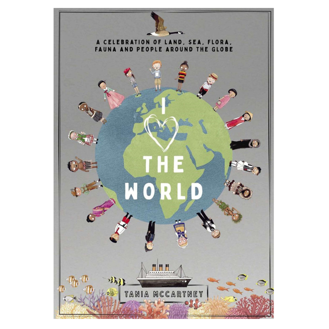 I Love the World: A Celebration of Land, Sea, Flora, Fauna and People Around the Globe