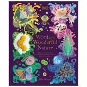 Weird and Wonderful Nature: Tales of More Than 100 Unique Animals, Plants, and Phenomena