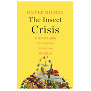 The Insect Crisis: The Fall of the Tiny Empires that Run the World