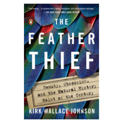 The Feather Thief: Beauty, Obsession, and the Natural History Heist of the Century