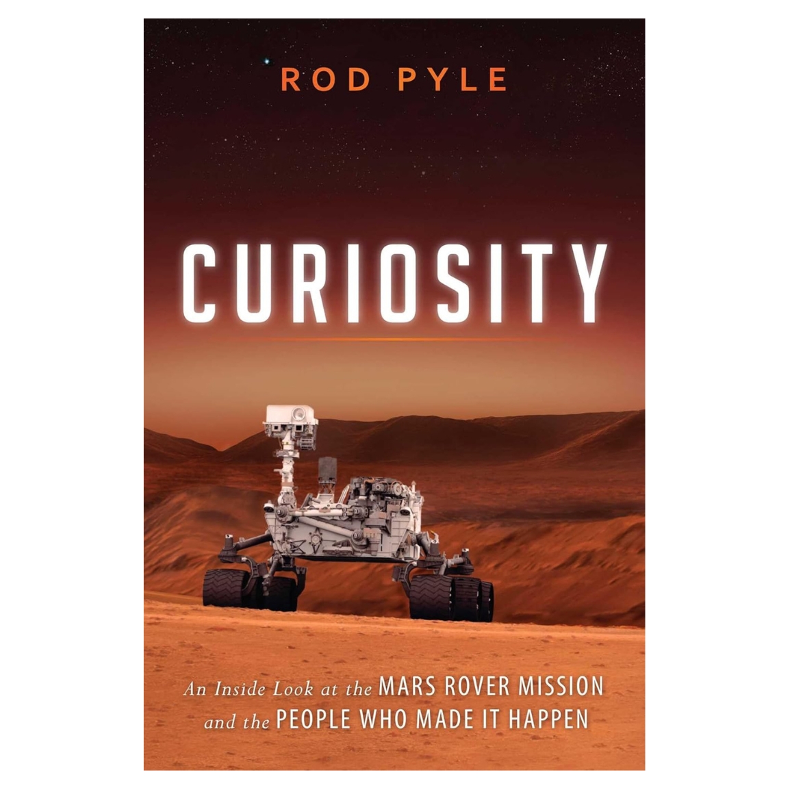 Curiosity: An Inside Look at the Mars Rover Mission and the People Who Made it Happen