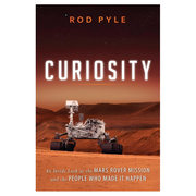 Curiosity: An Inside Look at the Mars Rover Mission and the People Who Made it Happen
