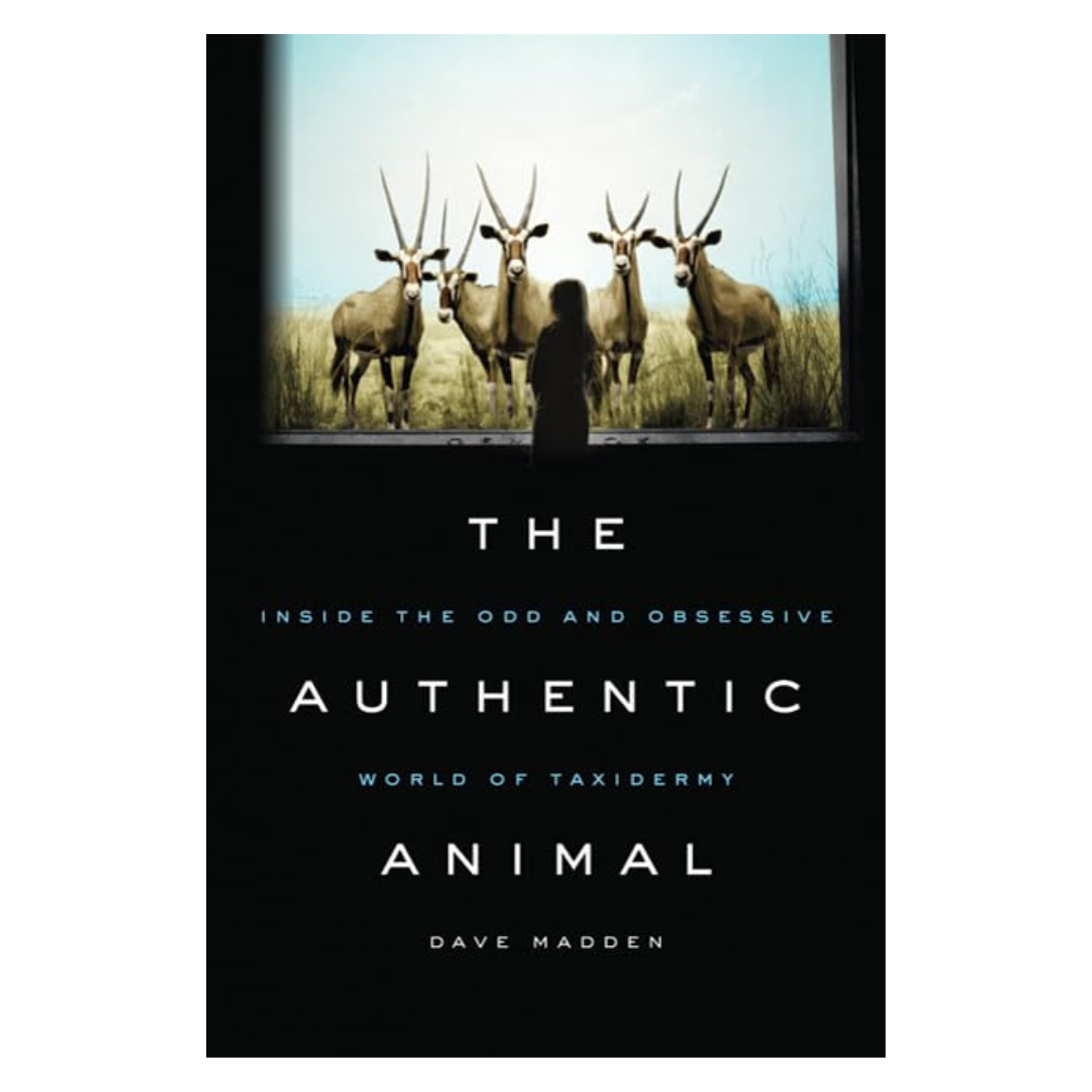 The Authentic Animal: Inside the Odd and Obsessive World of Taxidermy