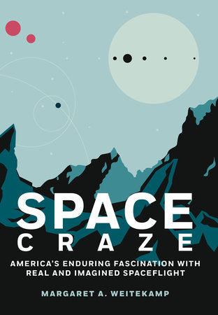 Space Craze: America's Enduring Fascination with Real and Imagined Spaceflight