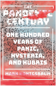 The Pandemic Century: One Hundred Years of Panic, Hysteria, and Hubris