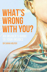 What's Wrong With You: An Insider's Guide to Your Insides