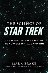 The Science of Star Trek The Scientific Facts Behind the Voyages in Space and Time